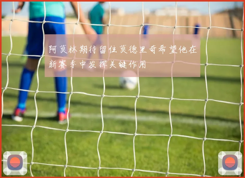 阿莫林期待留住莫德里奇希望他在新赛季中发挥关键作用