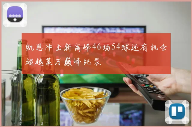 凯恩冲击新高峰46场54球还有机会超越莱万巅峰纪录