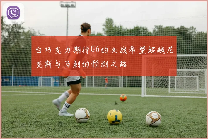 白巧克力期待G6的决战希望超越尼克斯与马刺的预测之路