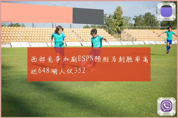 西部竞争加剧ESPN预测马刺胜率高达648湖人仅352
