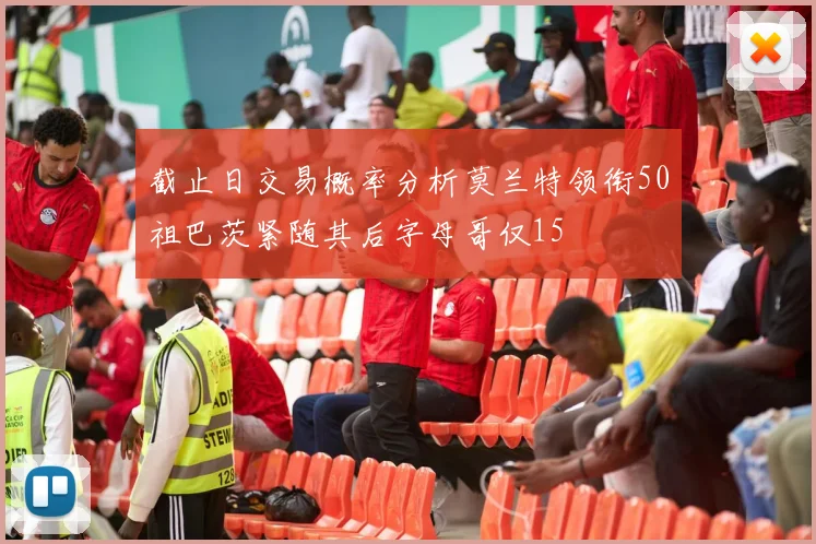 截止日交易概率分析莫兰特领衔50祖巴茨紧随其后字母哥仅15